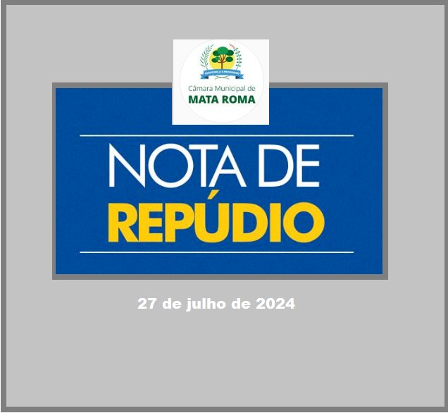 Camara Municipal de Mata Roma, Estado do Maranhão expediu a presente Nota de Repúdio Nº 001/2024 com relacionado aos fatos ocorridos recentemente .