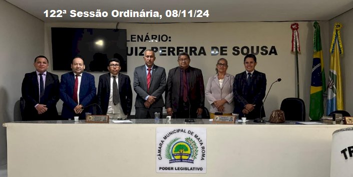 Câmara Municipal de Mata Roma, realizou nessa sexta feira, a 122ª Sessão Ordinária aos 08 de novembro de 2024